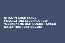 Bitcoin Cash Price Prediction: $300 in a Few Weeks? The BCH Rocket-Speed Rally Has Just Begun!