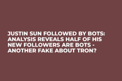 Justin Sun Followed by Bots: Analysis Reveals Half of His New Followers Are Bots - Another Fake About Tron?