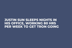 Justin Sun Sleeps Nights in His Office, Working 80 Hrs Per Week to Get Tron Going