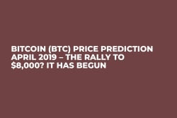 Bitcoin (BTC) Price Prediction April 2019 – The Rally to $8,000? It Has Begun