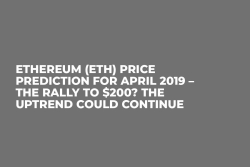 Ethereum (ETH) Price Prediction for April 2019 – The Rally to $200? The Uptrend Could Continue