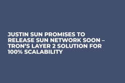 Justin Sun Promises to Release Sun Network Soon – Tron’s Layer 2 Solution for 100% Scalability