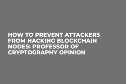 How to Prevent Attackers From Hacking Blockchain Nodes: Professor of Cryptography Opinion