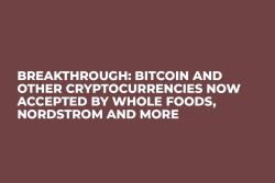 BREAKTHROUGH: Bitcoin and Other Cryptocurrencies Now Accepted by Whole Foods, Nordstrom and More   