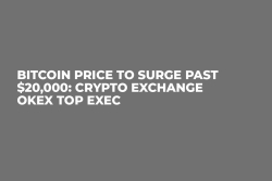 Bitcoin Price to Surge Past $20,000: Crypto Exchange OKEx Top Exec