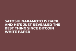 Satoshi Nakamoto Is Back, and He’s Just Revealed the Best Thing Since Bitcoin White Paper
