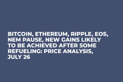 Bitcoin, Ethereum, Ripple, EOS, NEM Pause, New Gains Likely to Be Achieved After Some Refueling: Price Analysis, July 26