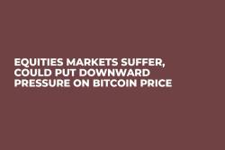 Equities Markets Suffer, Could Put Downward Pressure on Bitcoin Price