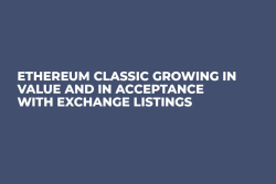 Ethereum Classic Growing in Value and in Acceptance With Exchange Listings