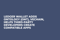 Ledger Wallet Adds Ontology (ONT), VeChain, Helps Third-Party Developers Create Compatible Apps