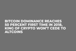 Bitcoin Dominance Reaches 50 Percent First Time in 2018, King of Crypto Won’t Cede to Altcoins