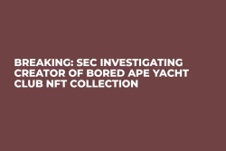 Breaking: SEC Investigating Creator of Bored Ape Yacht Club NFT Collection 