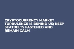 Cryptocurrency Market Turbulence is Behind Us; Keep Seatbelts Fastened and Remain Calm