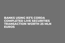 Banks Using R3’s Corda Completed Live Securities Transaction Worth 25 Mln Euros