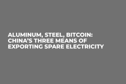 Aluminum, Steel, Bitcoin: China’s Three Means of Exporting Spare Electricity
