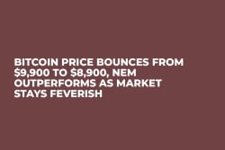 Bitcoin Price Bounces from $9,900 to $8,900, NEM Outperforms As Market Stays Feverish