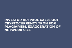 Investor Ari Paul Calls Out Cryptocurrency TRON For Plagiarism, Exaggeration of Network Size Investor Ari Paul Calls Out Cryptocurrency TRON For Plagiarism, Exaggeration of Network Size