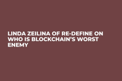 Linda Zeilina of Re-Define on Who is Blockchain’s Worst Enemy