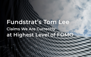 Fundstrat’s Tom Lee Claims: We Are Currently at Highest Level of FOMO