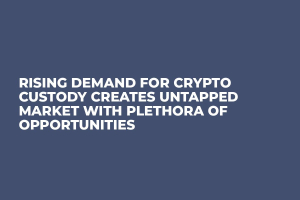 Rising Demand For Crypto Custody Creates Untapped Market With Plethora of Opportunities 