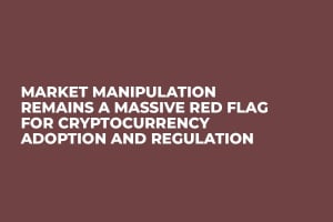 Market Manipulation Remains a Massive Red Flag For Cryptocurrency Adoption and Regulation