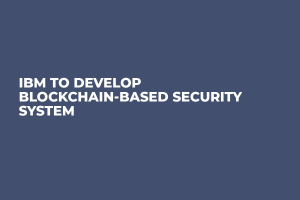 IBM To Develop Blockchain-Based Security System