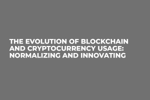 The Evolution of Blockchain and Cryptocurrency Usage: Normalizing and Innovating