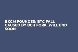 BKCM Founder: BTC Fall Caused by BCH Fork, Will End Soon