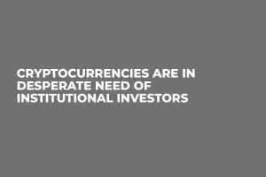 Cryptocurrencies are in Desperate Need of Institutional Investors