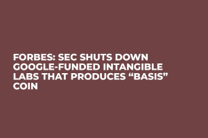 Forbes: SEC Shuts Down Google-Funded Intangible Labs That Produces “Basis” Coin