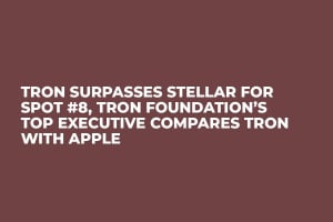 Tron Surpasses Stellar for Spot #8, Tron Foundation’s Top Executive Compares Tron with Apple