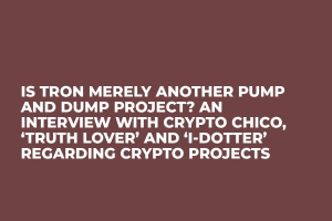 Is Tron Merely Another Pump and Dump Project? An Interview with Crypto Chico, ‘Truth Lover’ and ‘I-Dotter’ Regarding Crypto Projects