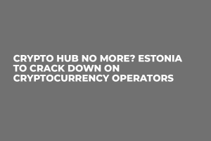 Crypto Hub No More? Estonia to Crack Down on Cryptocurrency Operators 