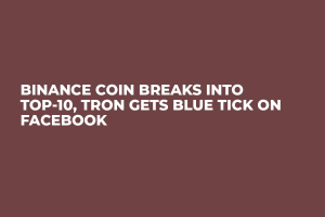 Binance Coin Breaks Into Top-10, Tron Gets Blue Tick on Facebook