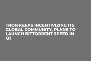 Tron Keeps Incentivizing Its Global Community, Plans to Launch BitTorrent Speed in Q2