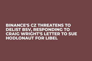 Binance's CZ Threatens to Delist BSV, Responding to Craig Wright's Letter to Sue Hodlonaut for Libel