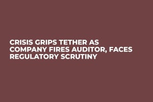 Crisis Grips Tether as Company Fires Auditor, Faces Regulatory Scrutiny