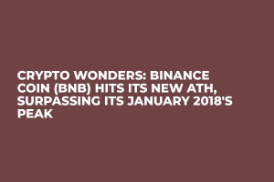 Crypto Wonders: Binance Coin (BNB) Hits Its New ATH, Surpassing Its January 2018's Peak