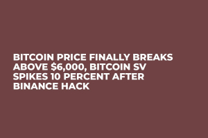 Bitcoin Price Finally Breaks Above $6,000, Bitcoin SV Spikes 10 Percent After Binance Hack 