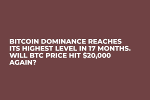Bitcoin Dominance Reaches Its Highest Level in 17 Months. Will BTC Price Hit $20,000 Again?  