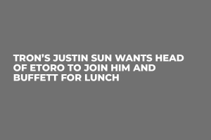 Tron’s Justin Sun Wants Head of eToro to Join Him and Buffett for Lunch