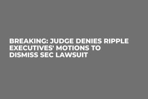 BREAKING: Judge Denies Ripple Executives' Motions to Dismiss SEC Lawsuit