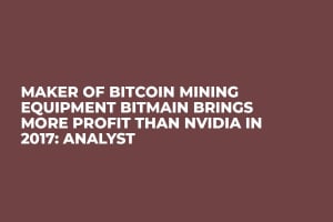 Maker of Bitcoin Mining Equipment Bitmain Brings More Profit Than Nvidia in 2017: Analyst