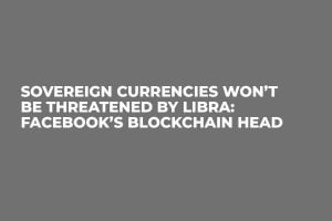 Sovereign Currencies Won’t Be Threatened by Libra: Facebook’s Blockchain Head Sovereign Currencies Won’t Be Threatened by Libra: Facebook’s Blockchain Head