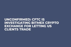 Unconfirmed: CFTC Is Investigating BitMEX Crypto Exchange for Letting US Clients Trade Unconfirmed: CFTC Is Investigating BitMEX Crypto Exchange for Letting US Clients Trade