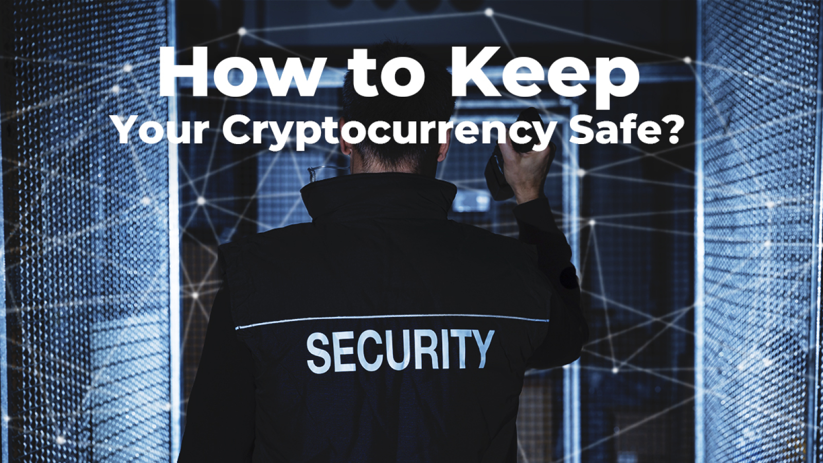 How to Keep Your Cryptocurrency Safe? 10 Cryptocurrency Security Tips