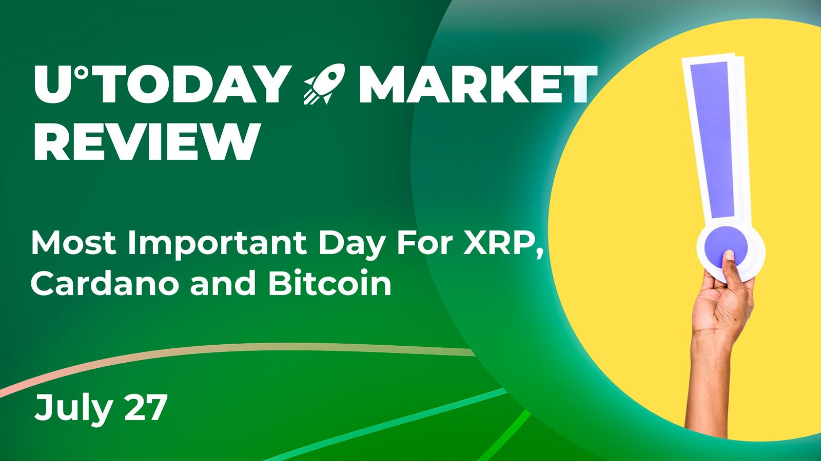 Most Important Day for XRP, Cardano and Bitcoin Could Be Today: Crypto Market Review, July 27