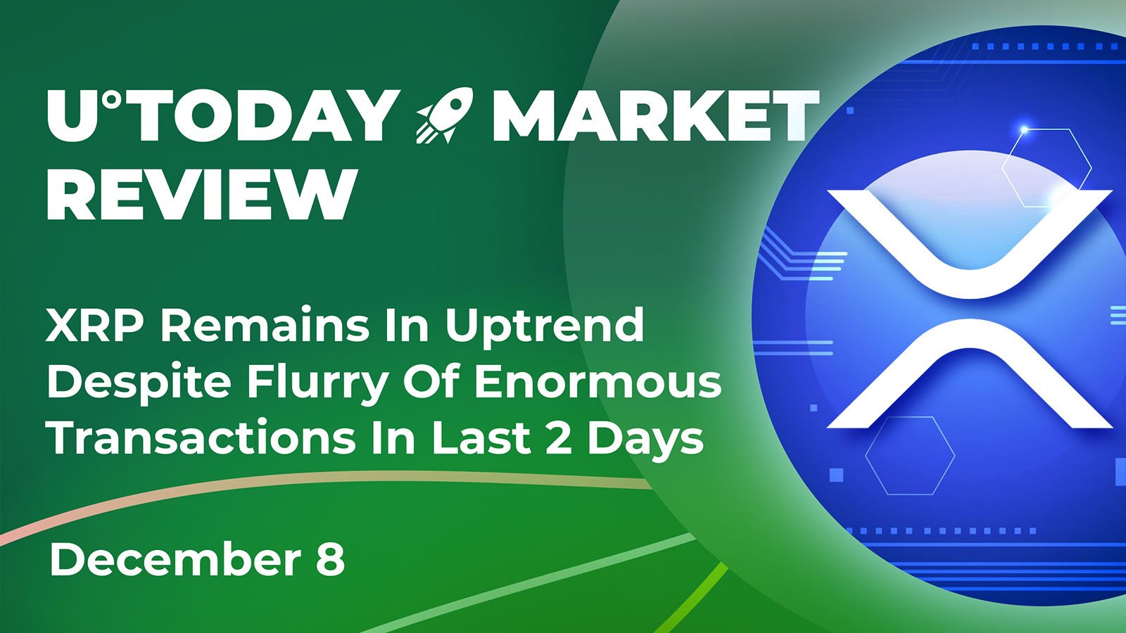 XRP Remains in Uptrend Despite Flurry of Enormous Transactions in Last 2 Days: Crypto Market Review, Dec. 8