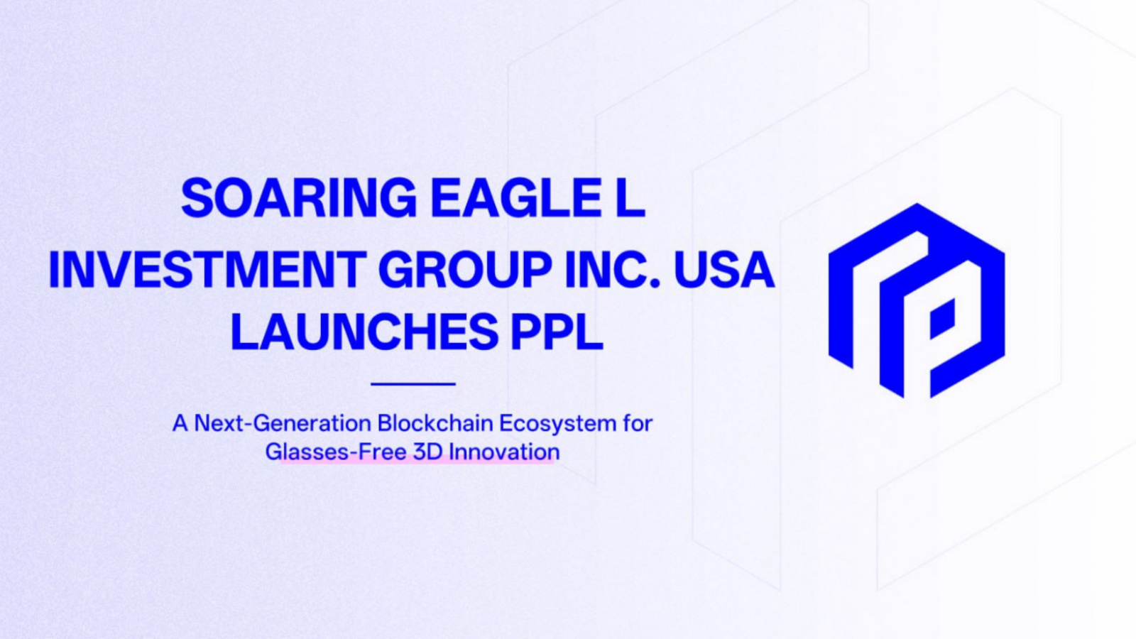 Soaring Eagle Investment Group Inc. USA Launches PPL: A Next-Generation Blockchain Ecosystem for Glasses-Free 3D Innovation