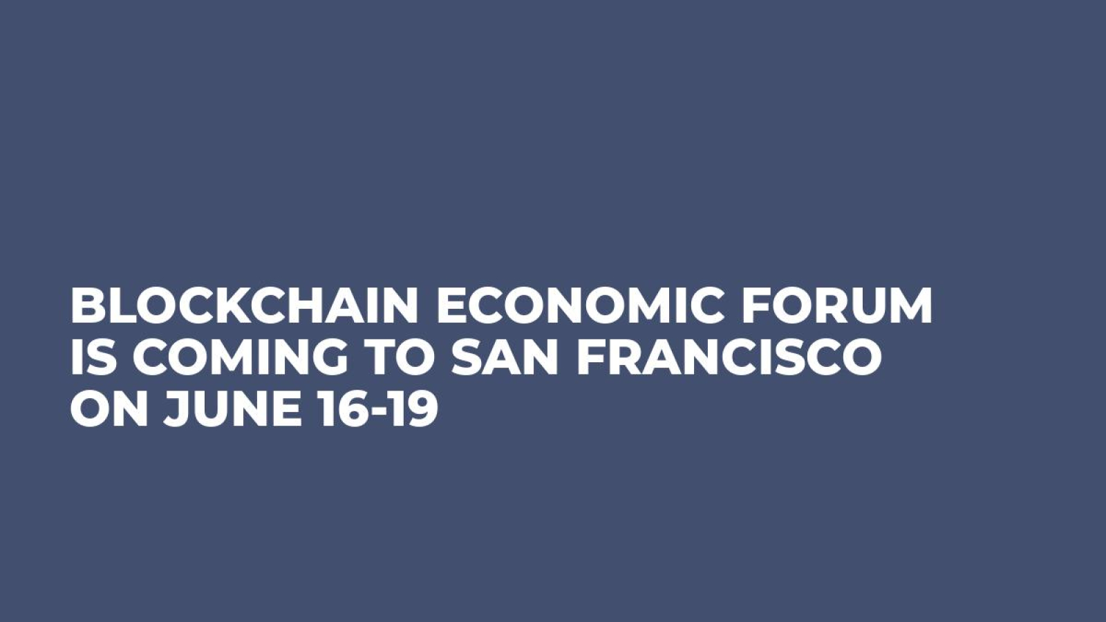 Blockchain Economic Forum is coming to San Francisco on June 16-19
